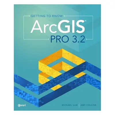 Getting to Know ArcGIS Pro 3.2 - Law, Michael a Collins, Amy