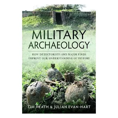 Military Archaeology - Heath, Tim a Evan-Hart, Julian