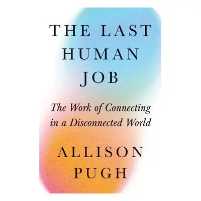 Last Human Job - Pugh, Allison J.