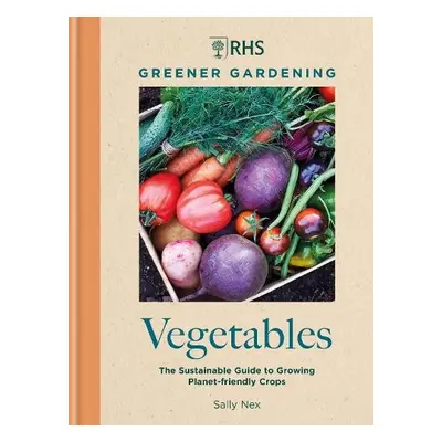 RHS Greener Gardening: Vegetables - Nex, Sally a Royal Horticultural Society