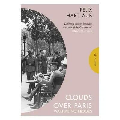 Clouds over Paris: The Wartime Notebooks of Felix Hartlaub - Hartlaub, Felix