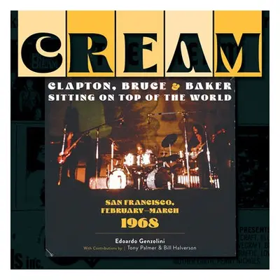 Cream: Clapton, Bruce a Baker Sitting on Top of the World - Genzolini, Edoardo