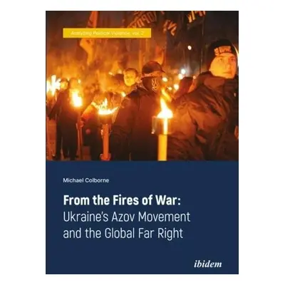 From the Fires of War – Ukraine's Azov Movement and the Global Far Right - Colborne, Michael