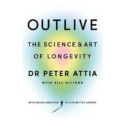 Outlive - Attia, Peter a Gifford, Bill