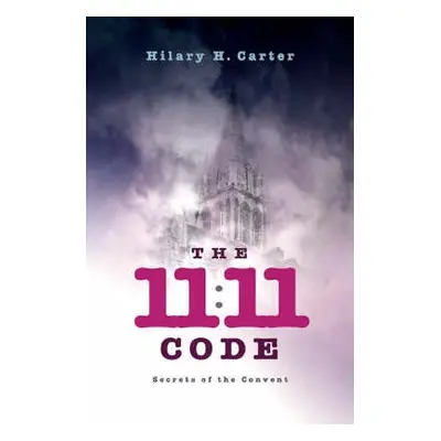 11:11 Code, The - Secrets of the Convent - Carter, Hilary