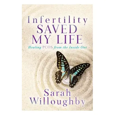 Infertility Saved My Life - Willoughby, Sarah