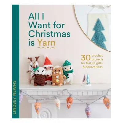 All I Want for Christmas Is Yarn - Newns, Lindsey