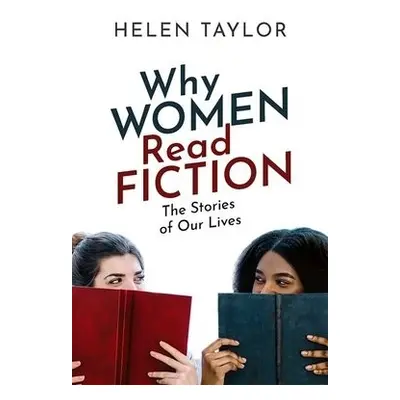 Why Women Read Fiction - Taylor, Helen (Emeritus Professor of English, Emeritus Professor of Eng