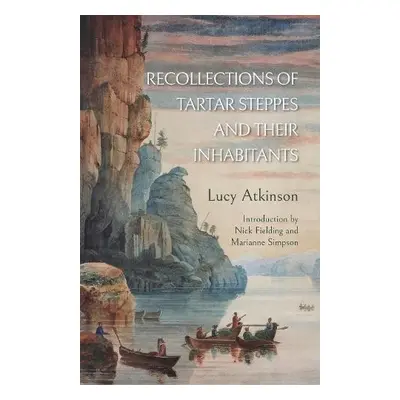 Recollections of Tartar Steppes and Their Inhabitants - Atkinson, Lucy