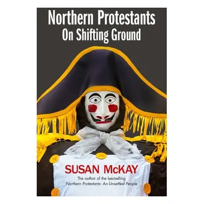 Northern Protestants: On Shifting Ground - McKay, Susan