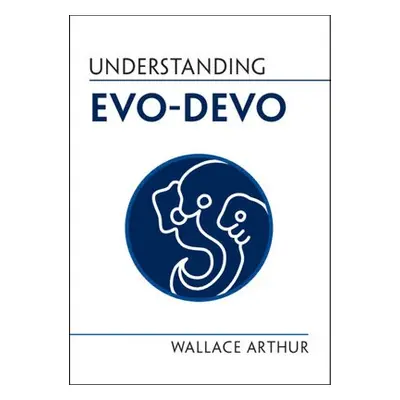 Understanding Evo-Devo - Arthur, Wallace (National University of Ireland, Galway)