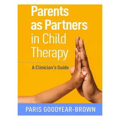 Parents as Partners in Child Therapy - Goodyear-Brown, Paris