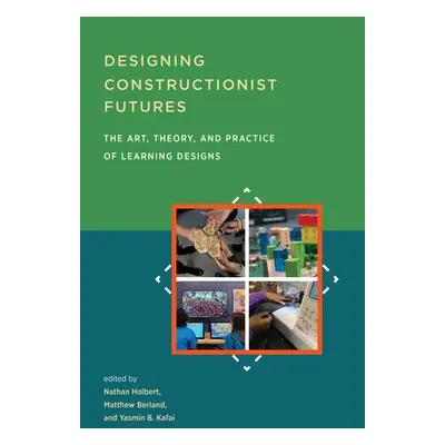 Designing Constructionist Futures - Holbert, Nathan