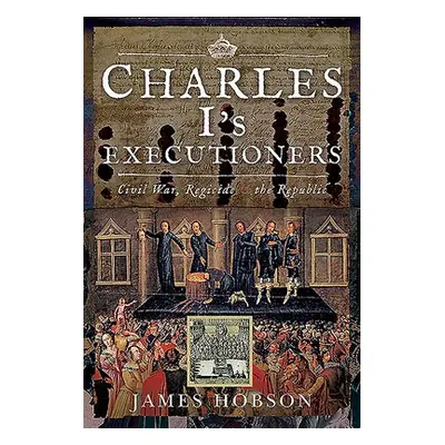 Charles I's Executioners - Hobson, James