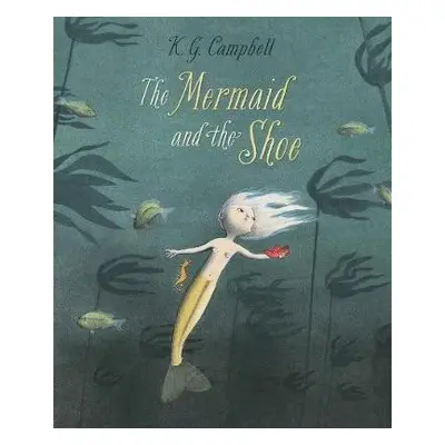 Mermaid and The Shoe - Campbell, K. G.