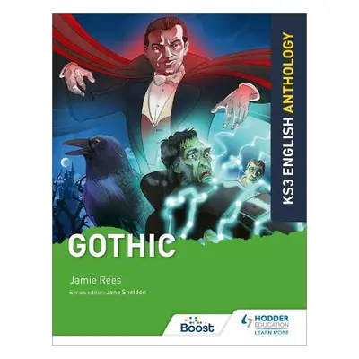 Key Stage 3 English Anthology: Gothic - Rees, Jamie a Sheldon, Jane