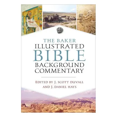 Baker Illustrated Bible Background Commentary - Duvall, J. Scott a Hays, J. Daniel