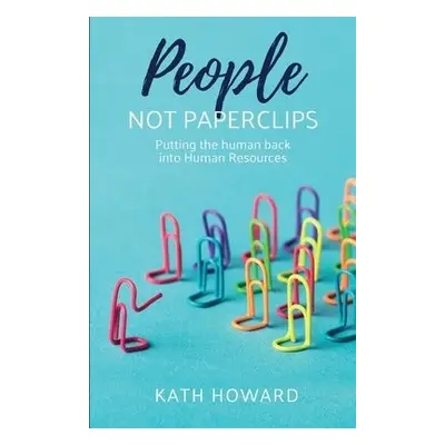 People Not Paperclips - Howard, Kath