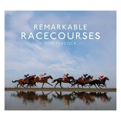 Remarkable Racecourses - Peacock, Tom