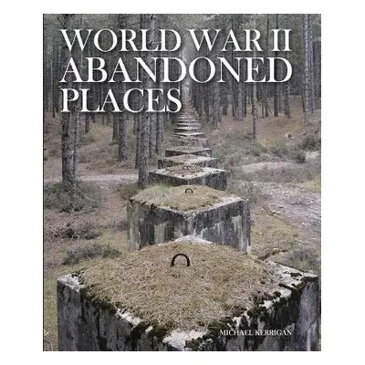 World War II Abandoned Places - Kerrigan, Michael