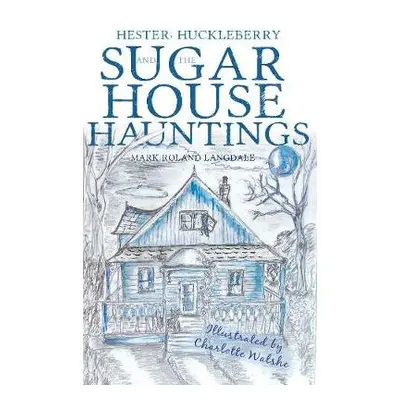 Hester, Huckleberry and the Sugar House Hauntings - Roland Langdale, Mark