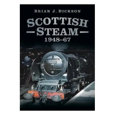 Scottish Steam 1948-67 - Dickson, Brian J.