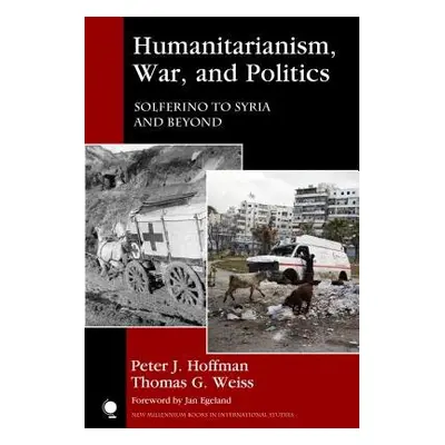 Humanitarianism, War, and Politics - Hoffman, Peter J. a Weiss, Thomas G.