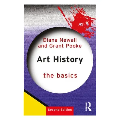 Art History: The Basics - Newall, Diana a Pooke, Grant (University of Kent, UK)