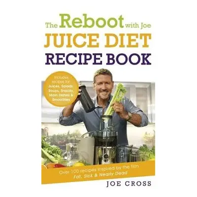 Reboot with Joe Juice Diet Recipe Book: Over 100 recipes inspired by the film 'Fat, Sick a Nearl