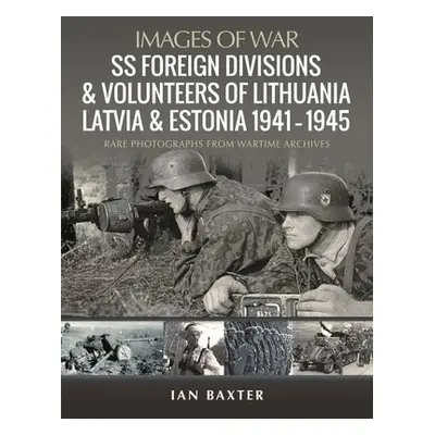 SS Foreign Divisions a Volunteers of Lithuania, Latvia and Estonia, 1941 1945 - Baxter, Ian