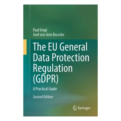 EU General Data Protection Regulation (GDPR) - Voigt, Paul a von dem Bussche, Axel