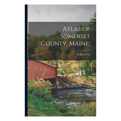 Atlas of Somerset County, Maine;