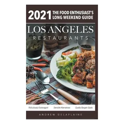 2021 Los Angeles Restaurants - The Food Enthusiast's Long Weekend Guide - Delaplaine, Andrew