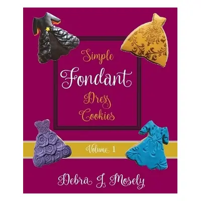 Simple Fondant Dress Cookies, Volume 1 - Mosely, Debra J