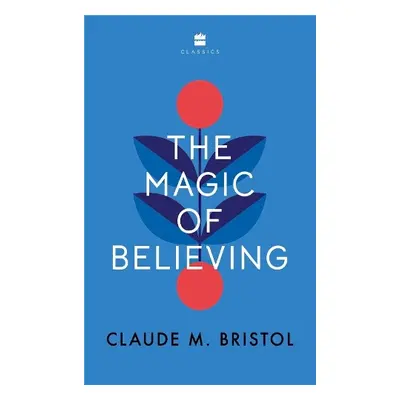 Magic of Believing - Bristol, Claude M.