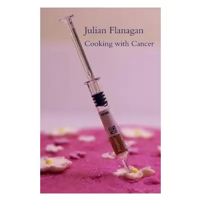 Cooking with Cancer - Flanagan, Julian