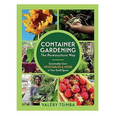 Container Gardening: The Permaculture Way - Tsimba, Valery