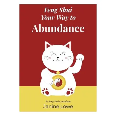 Feng Shui Your Way to Abundance - Lowe, Janine