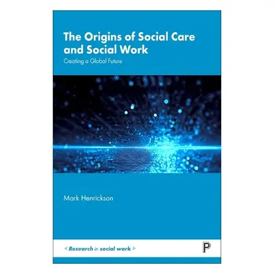 Origins of Social Care and Social Work - Henrickson, Mark (Massey University)