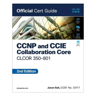 CCNP and CCIE Collaboration Core CLCOR 350-801 Official Cert Guide - Ball, Jason