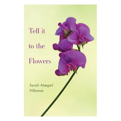 Tell it to the Flowers - Villamor, Sarah Abegail