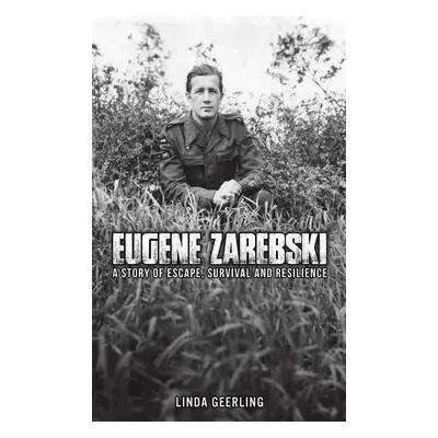 Eugene Zarebski - a Story of Escape, Survival and Resilience - Geerling, Linda