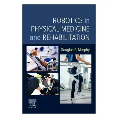 Robotics in Physical Medicine and Rehabilitation - Murphy, Douglas P. (RAC Medical Director, Cen