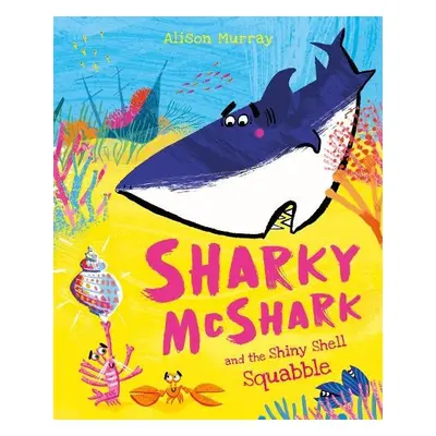 Sharky McShark and the Shiny Shell Squabble - Murray, Alison