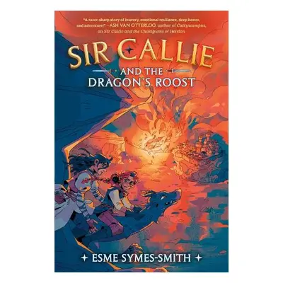 Sir Callie and the Dragon's Roost - Symes-Smith, Esme