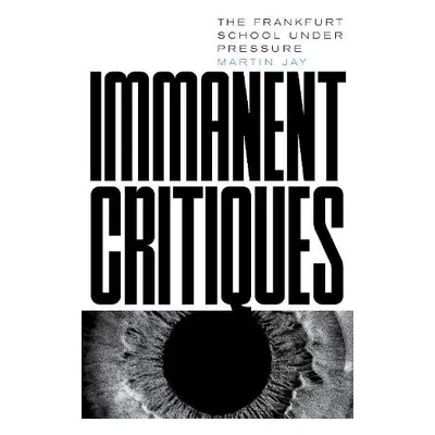 Immanent Critiques - Jay, Martin