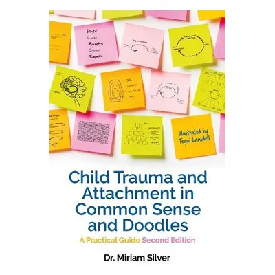 Child Trauma and Attachment in Common Sense and Doodles – Second Edition - Silver, Miriam