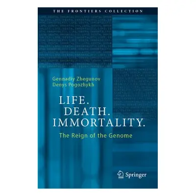 Life. Death. Immortality. - Zhegunov, Gennadiy a Pogozhykh, Denys