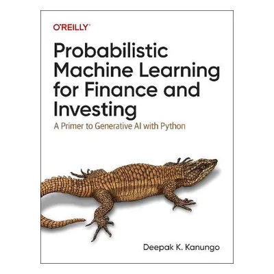 Probabilistic Machine Learning for Finance and Investing - Kanungo, Deepak K.