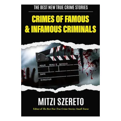 Best New True Crime Stories: Crimes of Famous a Infamous Criminals - Szereto, Mitzi